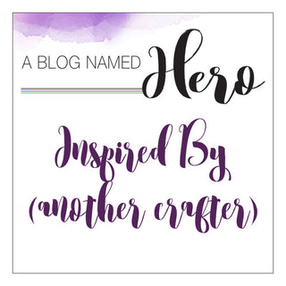 A Blog Named Hero Challenge: Inspired By (Another Crafter)